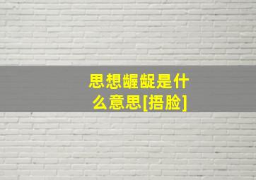 思想龌龊是什么意思[捂脸]